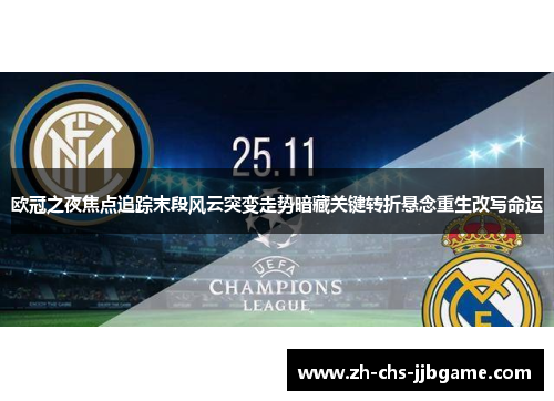 欧冠之夜焦点追踪末段风云突变走势暗藏关键转折悬念重生改写命运