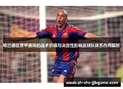 哈兰德在意甲赛场的战术价值与决定性影响及球队体系作用解析