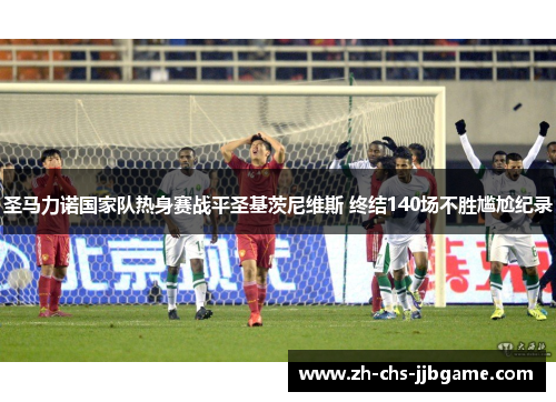 圣马力诺国家队热身赛战平圣基茨尼维斯 终结140场不胜尴尬纪录