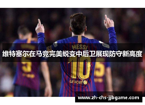 维特塞尔在马竞完美蜕变中后卫展现防守新高度 维特塞尔在马竞完美蜕变中后卫展现防守新高度