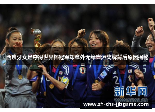 西班牙女足夺得世界杯冠军却意外无缘奥运奖牌背后原因揭秘 西班牙女足夺得世界杯冠军却意外无缘奥运奖牌背后原因揭秘