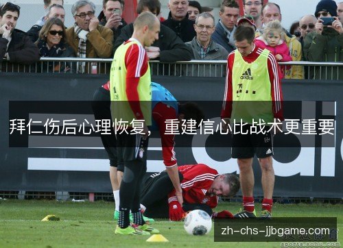 拜仁伤后心理恢复，重建信心比战术更重要