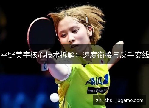 平野美宇核心技术拆解：速度衔接与反手变线